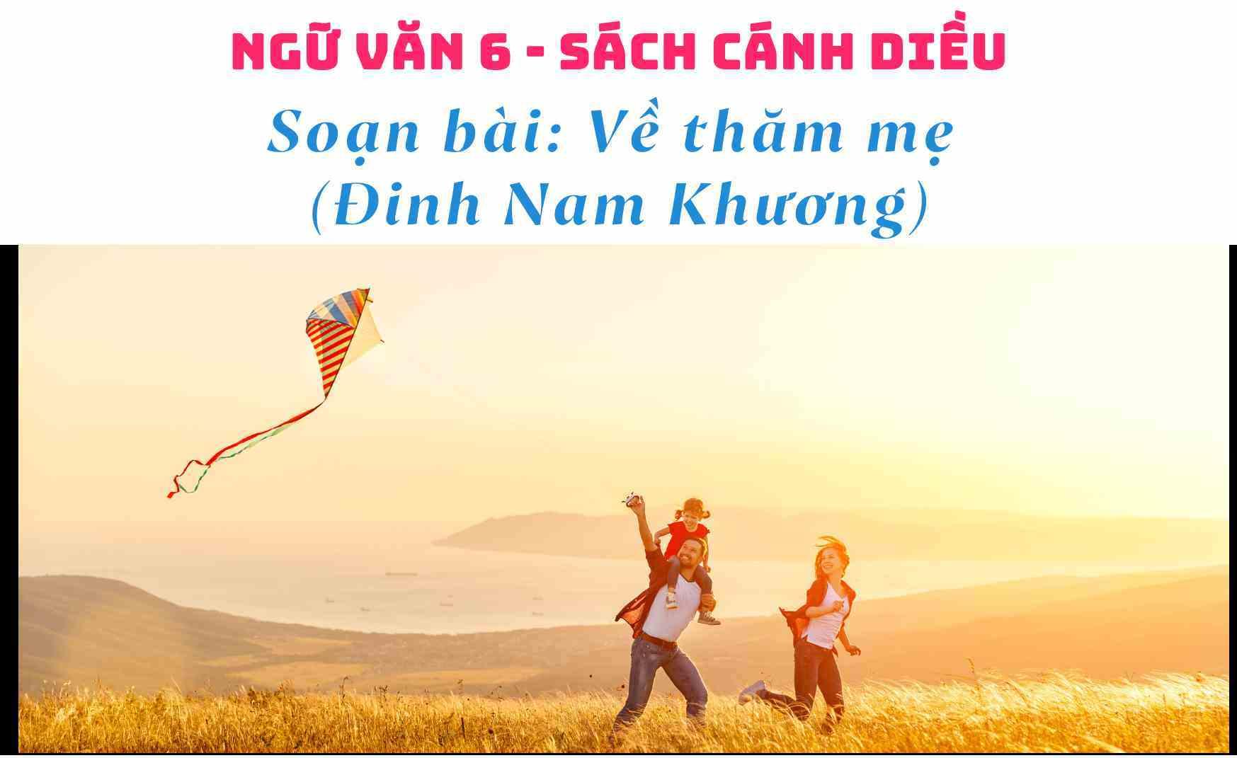 Top 6 Hướng dẫn soạn bài "Về thăm mẹ" (Đinh Nam Khương) - Tài liệu tham khảo chất lượng cho học sinh lớp 6 (SGK Cánh Diều)