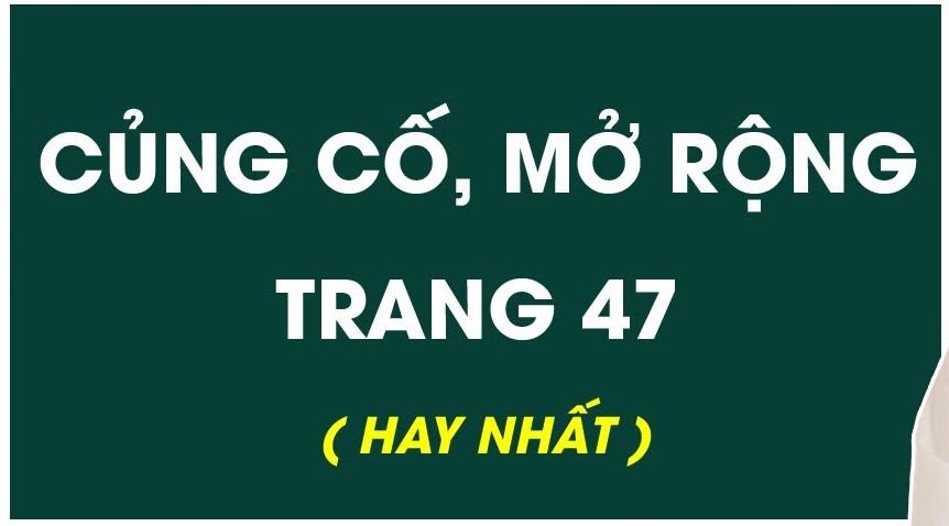 Top 6 Bài soạn "Củng cố, mở rộng trang 47" (Ngữ văn 6 - SGK Kết nối tri thức) tinh tuyển nhất