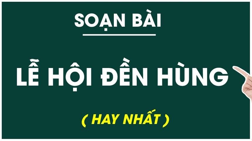 Top 6 Bài soạn "Lễ hội Đền Hùng" (Ngữ văn 10 - SGK Cánh diều) ấn tượng nhất