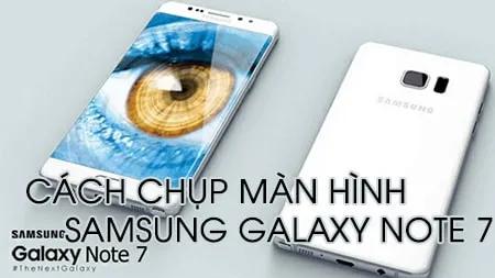Hướng dẫn chụp ảnh màn hình Samsung Galaxy Note 7 đơn giản, hiệu quả