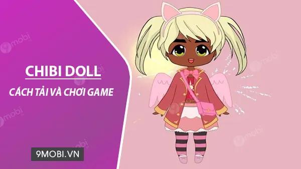 Hướng dẫn chi tiết cách tải và trải nghiệm Chibi Doll - tựa game thú vị dành riêng cho các cô gái