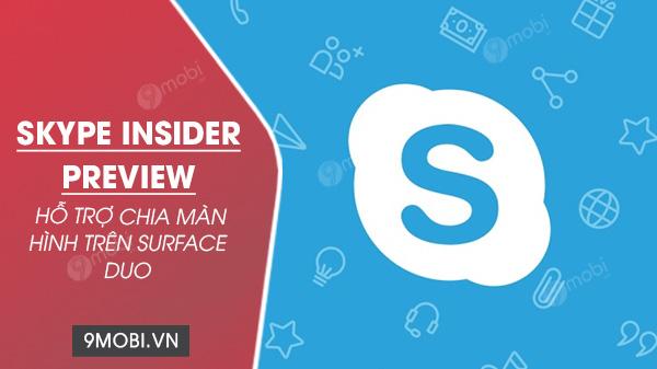 Skype Insider Preview chính thức hỗ trợ chia đôi màn hình, tối ưu hóa trải nghiệm trên Surface Duo