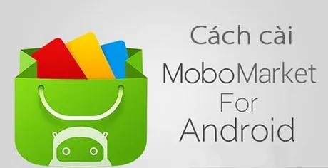 Cài đặt MoboMarket trên điện thoại Android