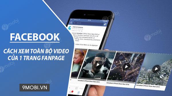 Hướng dẫn xem toàn bộ video trên một trang Fanpage Facebook