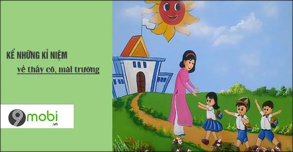 Những ký ức đẹp về thầy cô và mái trường thân yêu