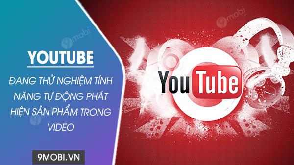 YouTube tiên phong thử nghiệm AI nhận diện sản phẩm thông minh trong video