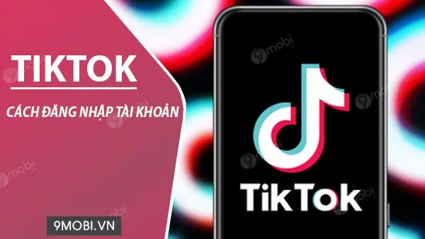 Hướng dẫn đăng nhập TikTok trên điện thoại