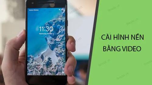 Cách cài hình nền video trên Android đơn giản và ấn tượng
