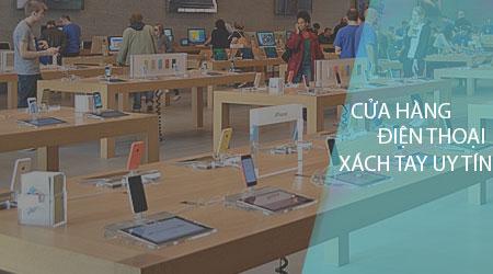 Top những cửa hàng điện thoại xách tay đáng tin cậy nhất tại TP. Hồ Chí Minh
