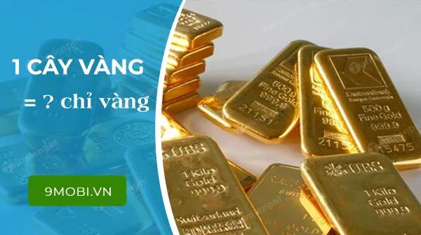 1 cây vàng quy đổi thành bao nhiêu chỉ vàng?