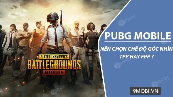 TPP vs FPP trong PUBG Mobile: Đâu là chế độ góc nhìn lý tưởng dành cho bạn?