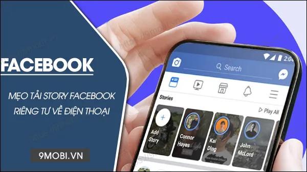 Cách tải Story Facebook riêng tư về điện thoại iPhone, Android một cách đơn giản và nhanh chóng.