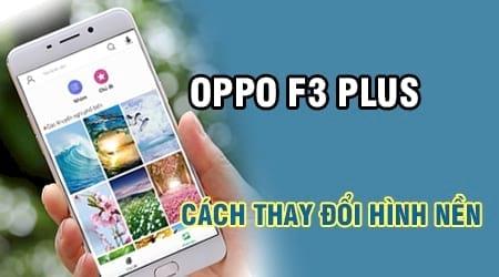 Hướng dẫn thay đổi hình nền cho Oppo F3 Plus một cách dễ dàng.