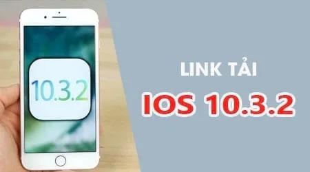 Tải về iOS 10.3.2, Firmware 10.3.2 cho các thiết bị iPhone và iPad