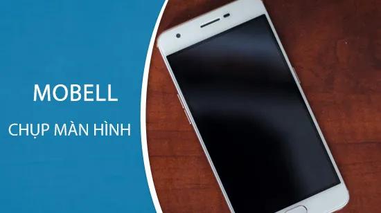 Hướng dẫn chi tiết cách chụp màn hình điện thoại Mobell