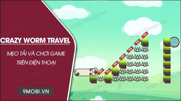 Hướng dẫn chi tiết cách tải và trải nghiệm game Crazy Worm Travel trên di động