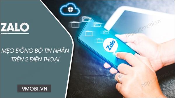 Hướng dẫn chi tiết đồng bộ tin nhắn Zalo giữa 2 điện thoại và Zalo Web 2023