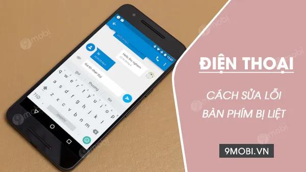 Cách khắc phục bàn phím điện thoại bị liệt - Giải pháp đơn giản ai cũng nên biết