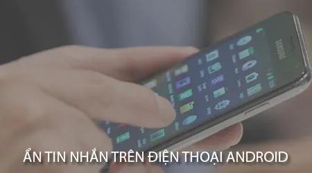 Bí quyết ẩn tin nhắn riêng tư trên điện thoại Android