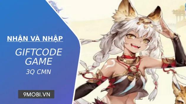 Danh sách các mã Code game 3Q CMN mới nhất