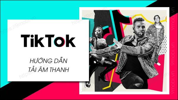 Hướng dẫn tải nhạc TikTok chất lượng cao về điện thoại đơn giản