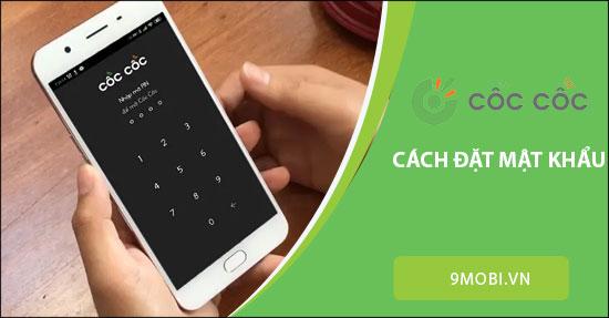 Hướng dẫn thiết lập mật khẩu bảo vệ trình duyệt Cốc Cốc trên điện thoại