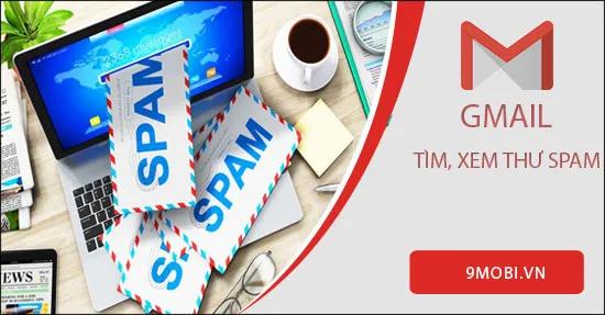 Hướng dẫn tìm và kiểm tra thư Spam trong Gmail