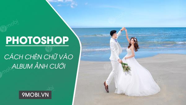 Hướng dẫn thêm chữ vào album ảnh cưới và thiết kế ảnh cưới