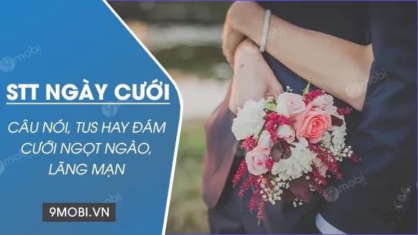 Những dòng STT tuyệt vời cho ngày cưới, mang đến sự ngọt ngào và lãng mạn, thể hiện trọn vẹn những cảm xúc đẹp đẽ trong khoảnh khắc trọng đại của cuộc đời, khi tình yêu và hôn nhân chính thức được kết nối.