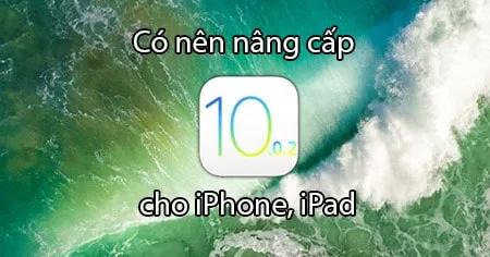 iOS 10.0.2 có đáng để nâng cấp? Những điều bạn cần biết trước khi quyết định