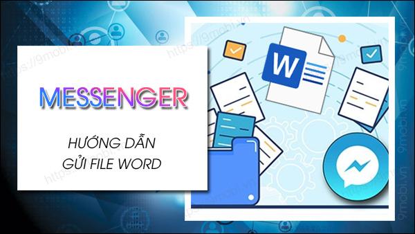 Hướng dẫn gửi tệp Word qua Messenger trên điện thoại một cách đơn giản.