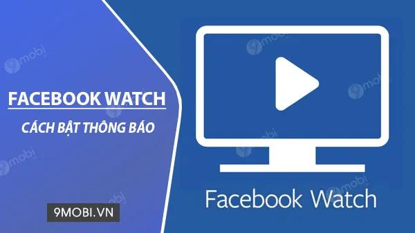 Hướng dẫn bật thông báo video mới trên Facebook Watch