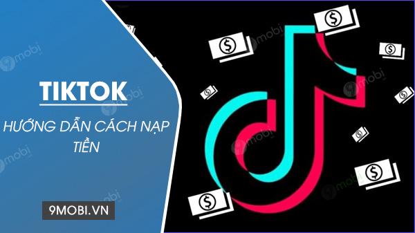 Cách nạp tiền vào TikTok nhanh chóng và giá rẻ qua MoMo, Zalo Pay và thẻ điện thoại
