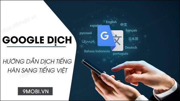 Hướng dẫn chi tiết cách sử dụng Google Dịch chuyển đổi tiếng Hàn sang tiếng Việt ngay trên điện thoại