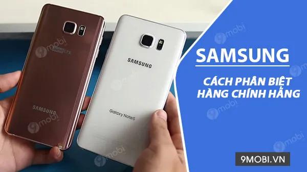 Hướng dẫn nhận diện sự khác biệt giữa điện thoại Samsung chính hãng và các sản phẩm Đài Loan