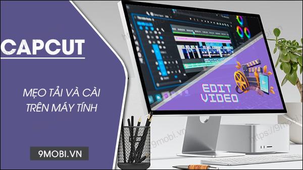 Hướng dẫn tải CapCut miễn phí trên máy tính, PC nhanh chóng và dễ dàng nhất.
