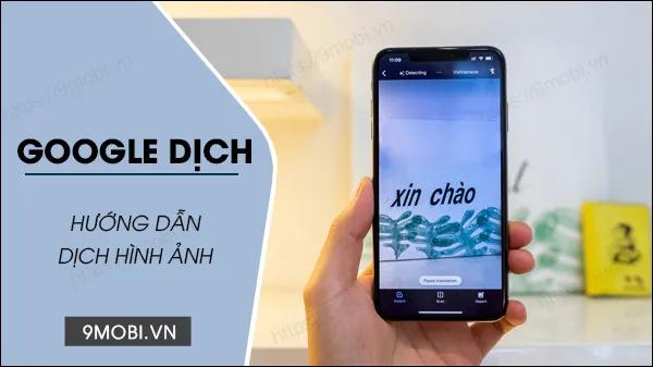Cách sử dụng Google Dịch để dịch hình ảnh trên điện thoại Android và iPhone một cách đơn giản và hiệu quả.