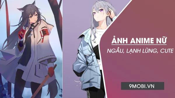 Tuyển tập hình ảnh anime nữ đẹp nhất với phong cách ngầu lạnh, đáng yêu và cực kỳ dễ thương