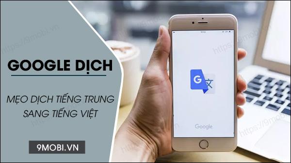 Hướng dẫn sử dụng Google Dịch để chuyển ngữ từ tiếng Trung sang tiếng Việt hiệu quả.
