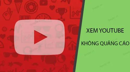Bật mí cách xem Youtube không quảng cáo trên điện thoại Android