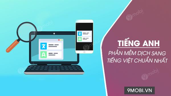 Công cụ dịch Anh - Việt chính xác hàng đầu, phá bỏ mọi giới hạn ngôn ngữ