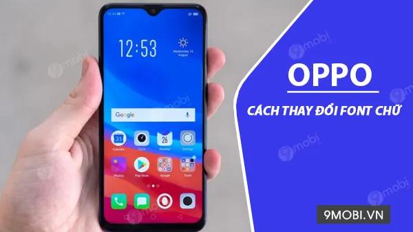 Hướng dẫn thay đổi font chữ Oppo không cần dùng phần mềm bên thứ ba