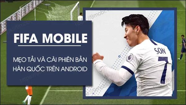 Hướng dẫn cài đặt FIFA Mobile Hàn Quốc trên Android