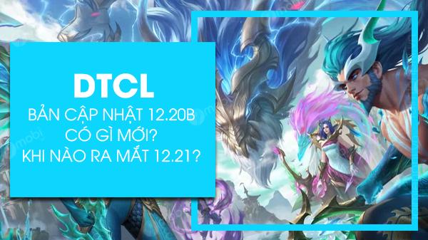 DTCL 12.20b mang đến những thay đổi gì đáng chú ý? Thời điểm chính thức ra mắt bản 12.21 là khi nào?