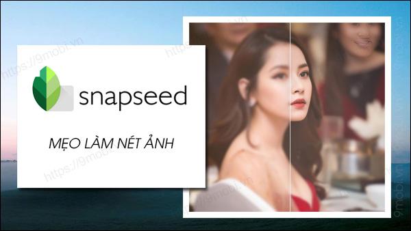 Cách khôi phục độ sắc nét cho ảnh trên điện thoại bằng Snapseed