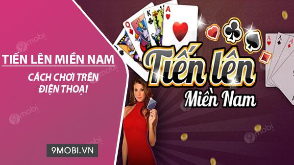 Bí quyết chơi Tiến Lên Miền Nam cực hay trên điện thoại