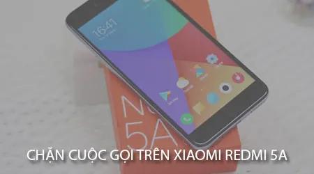 Hướng dẫn chặn cuộc gọi và số điện thoại không mong muốn trên Xiaomi Redmi 5A