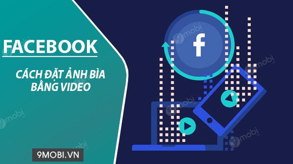 Hướng dẫn thay ảnh bìa Facebook bằng video ngay trên điện thoại