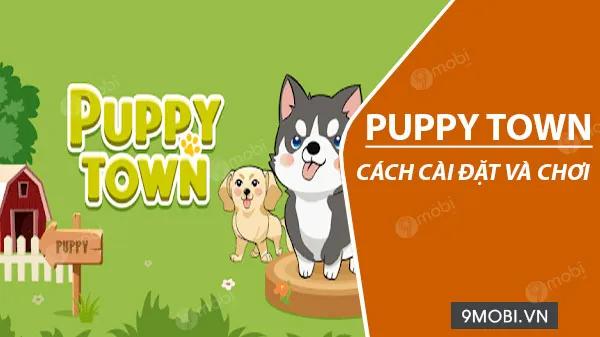 Hướng dẫn chi tiết cách tải và trải nghiệm game Puppy Town
