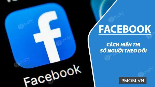 Hướng dẫn chi tiết cách hiển thị số người theo dõi trên Facebook